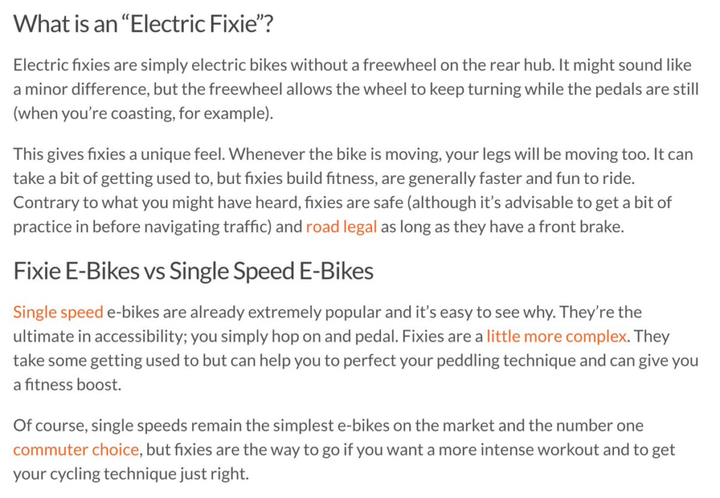 What is an “Electric Fixie”?
Electric fixies are simply electric bikes without a freewheel on the rear hub. It might sound like a minor difference, but the freewheel allows the wheel to keep turning while the pedals are still (when you’re coasting, for example).

This gives fixies a unique feel. Whenever the bike is moving, your legs will be moving too. It can take a bit of getting used to, but fixies build fitness, are generally faster and fun to ride. Contrary to what you might have heard, fixies are safe (although it’s advisable to get a bit of practice in before navigating traffic) and road legal as long as they have a front brake.

Fixie E-Bikes vs Single Speed E-Bikes
Single speed e-bikes are already extremely popular and it’s easy to see why. They’re the ultimate in accessibility; you simply hop on and pedal. Fixies are a little more complex. They take some getting used to but can help you to perfect your peddling technique and can give you a fitness boost.

